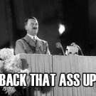 Hitler - Back that ass up!
